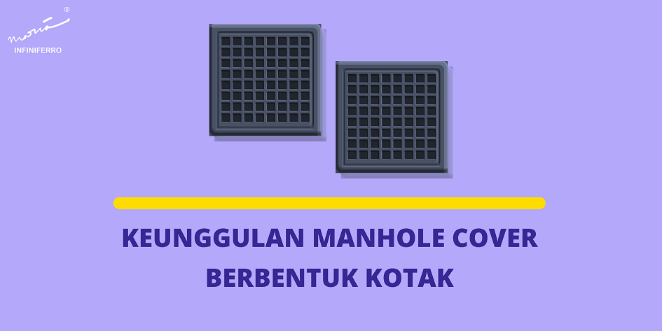 Keuntungan / keunggulan dari Manhole Cover Berbentuk Kotak